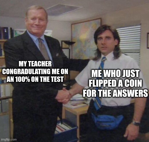 test be like... | MY TEACHER CONGRADULATING ME ON AN 100% ON THE TEST; ME WHO JUST FLIPPED A COIN FOR THE ANSWERS | image tagged in the office congratulations | made w/ Imgflip meme maker