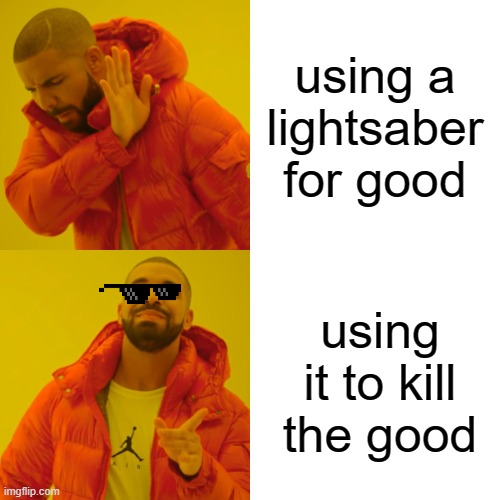 u ded now | using a lightsaber for good; using it to kill the good | image tagged in memes,drake hotline bling | made w/ Imgflip meme maker