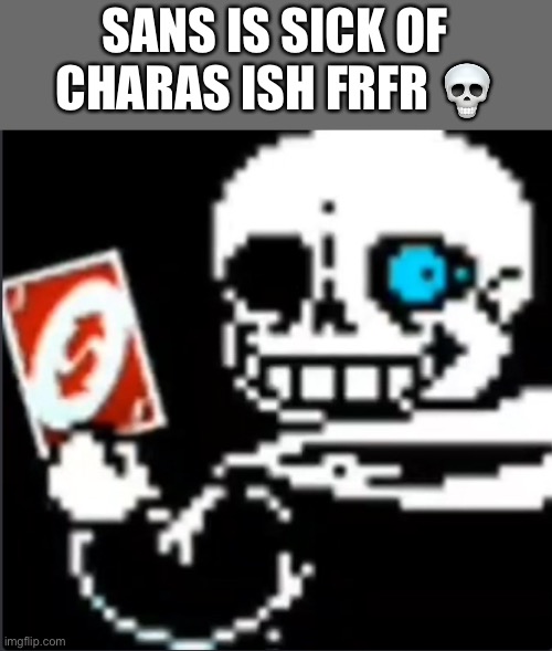 bro pulled the uno reverse | SANS IS SICK OF CHARAS ISH FRFR 💀 | image tagged in no | made w/ Imgflip meme maker