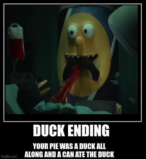 DuCk!!!!!!1!!!! | DUCK ENDING; YOUR PIE WAS A DUCK ALL ALONG AND A CAN ATE THE DUCK | image tagged in creepy condescending wonka | made w/ Imgflip meme maker