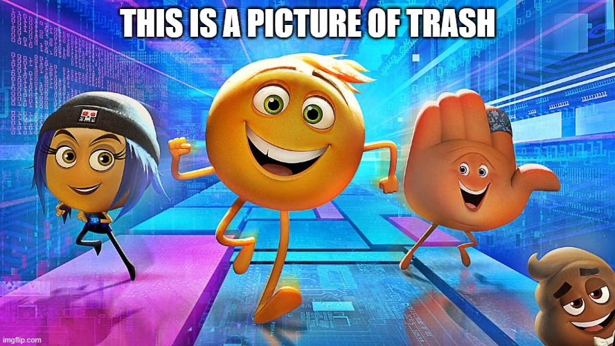 Emoji Movie | THIS IS A PICTURE OF TRASH | image tagged in emoji movie | made w/ Imgflip meme maker