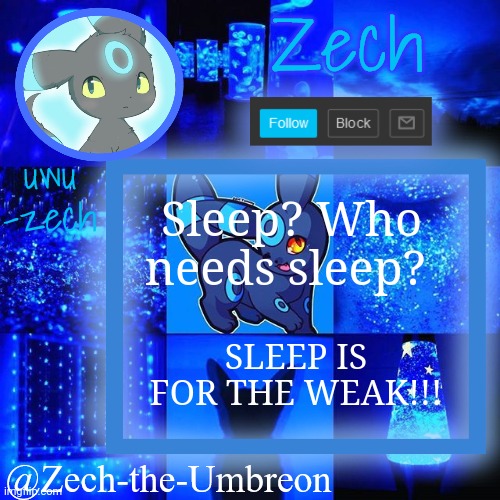 zech-the-umbreon announcement | Sleep? Who needs sleep? SLEEP IS FOR THE WEAK!!! | image tagged in zech-the-umbreon announcement | made w/ Imgflip meme maker