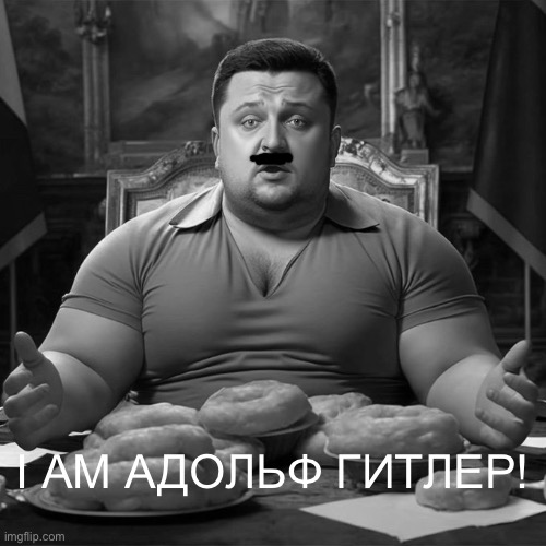 Командующий Украиной! | I AM АДОЛЬФ ГИТЛЕР! | image tagged in fat zelenskyyy | made w/ Imgflip meme maker