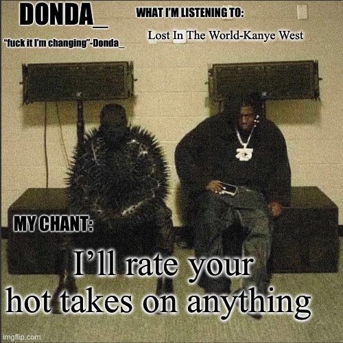 Donda | Lost In The World-Kanye West; I’ll rate your hot takes on anything | image tagged in donda | made w/ Imgflip meme maker