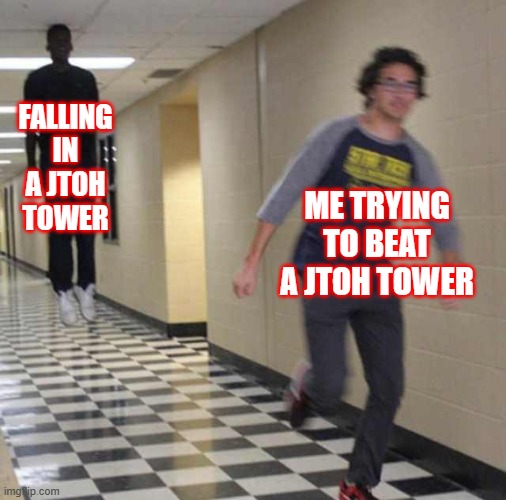 me trying to beat a jtoh tower: | FALLING IN A JTOH TOWER; ME TRYING TO BEAT A JTOH TOWER | image tagged in floating boy chasing running boy | made w/ Imgflip meme maker