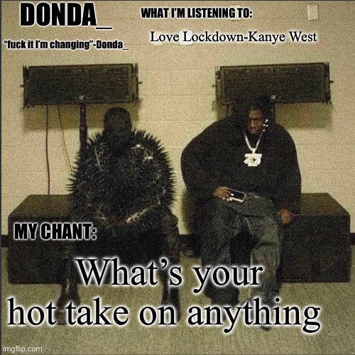 Donda | Love Lockdown-Kanye West; What’s your hot take on anything | image tagged in donda | made w/ Imgflip meme maker