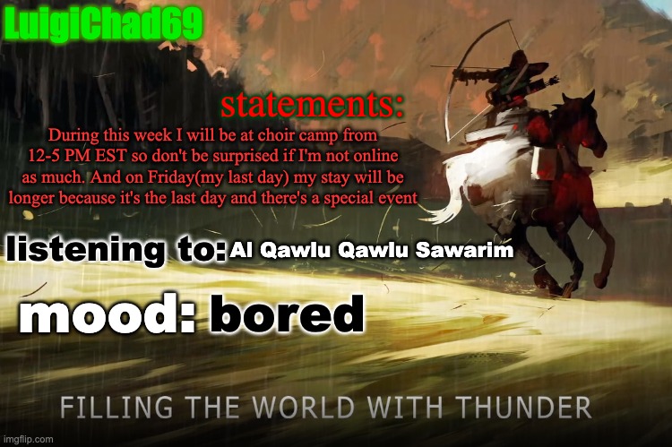 yeah i won't be online much this week | During this week I will be at choir camp from 12-5 PM EST so don't be surprised if I'm not online as much. And on Friday(my last day) my stay will be longer because it's the last day and there's a special event; Al Qawlu Qawlu Sawarim; bored | image tagged in luigichad announcement | made w/ Imgflip meme maker