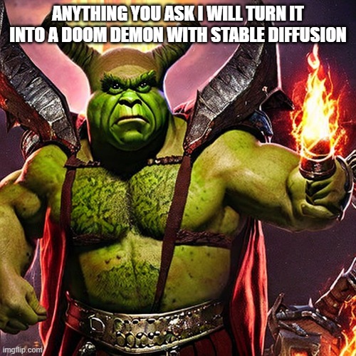 i will make litteraly anything! | ANYTHING YOU ASK I WILL TURN IT INTO A DOOM DEMON WITH STABLE DIFFUSION | image tagged in doom | made w/ Imgflip meme maker