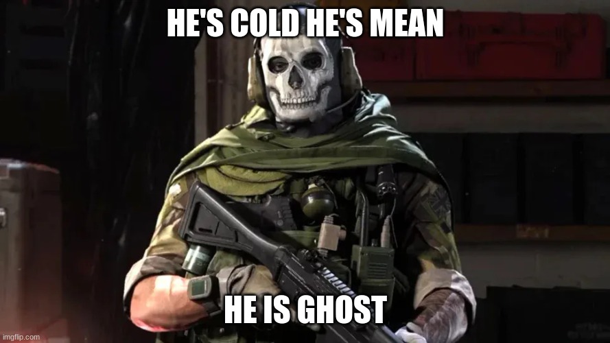 HE'S COLD HE'S MEAN; HE IS GHOST | image tagged in call of duty,ghost,mw2,call of duty ghost,video games,gaming memes | made w/ Imgflip meme maker