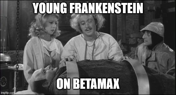 Young Frankenstein Grace | YOUNG FRANKENSTEIN ON BETAMAX | image tagged in young frankenstein grace | made w/ Imgflip meme maker