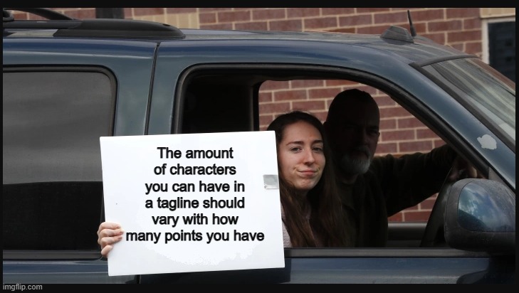 Small, yet good idea... | The amount of characters you can have in a tagline should vary with how many points you have | image tagged in girl holding sign | made w/ Imgflip meme maker