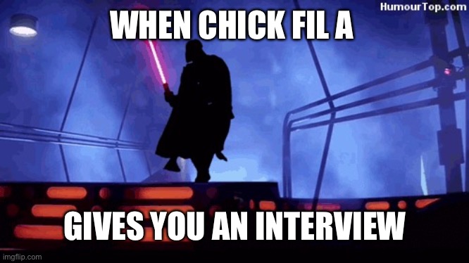 darth vader dancing | WHEN CHICK FIL A; GIVES YOU AN INTERVIEW | image tagged in darth vader dancing | made w/ Imgflip meme maker