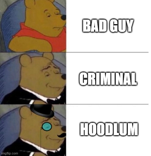 Tuxedo Winnie the Pooh (3 panel) | BAD GUY; CRIMINAL; HOODLUM | image tagged in tuxedo winnie the pooh 3 panel | made w/ Imgflip meme maker