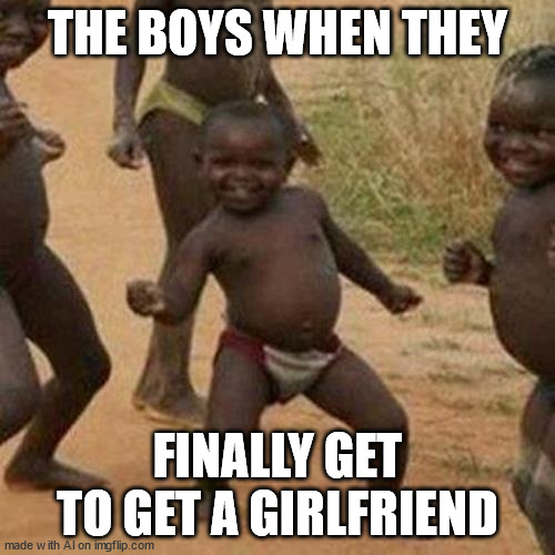 boys, we did it! | THE BOYS WHEN THEY; FINALLY GET TO GET A GIRLFRIEND | image tagged in memes,third world success kid | made w/ Imgflip meme maker