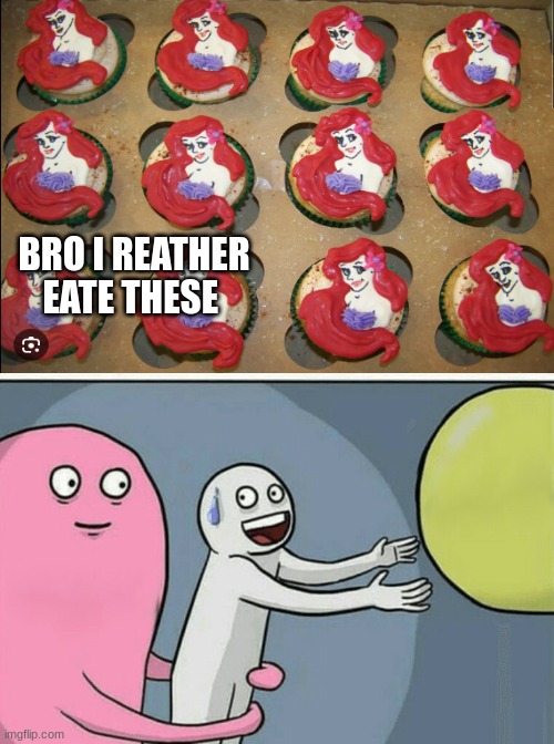 Cupcakes | BRO I REATHER EATE THESE | image tagged in memes,running away balloon | made w/ Imgflip meme maker