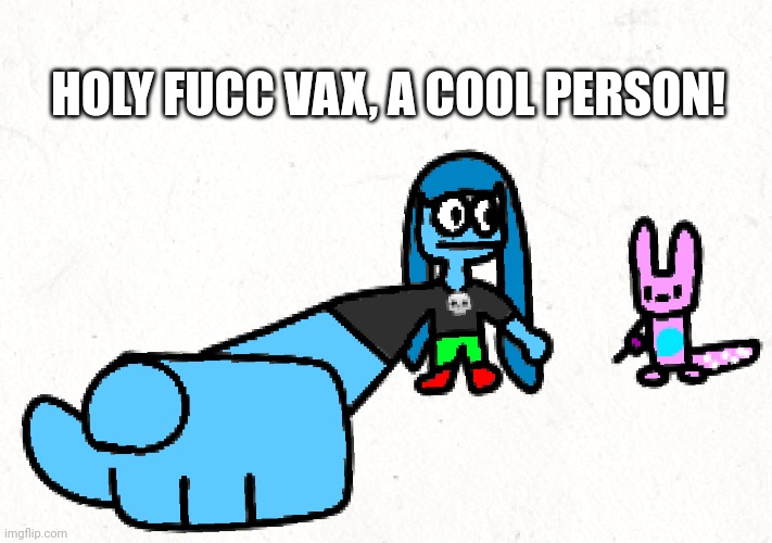 :) | HOLY FUCC VAX, A COOL PERSON! | made w/ Imgflip meme maker