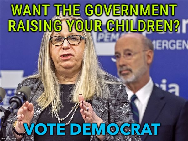 Want the Government Raising Your Children? | WANT THE GOVERNMENT RAISING YOUR CHILDREN? VOTE DEMOCRAT | image tagged in dr levine | made w/ Imgflip meme maker