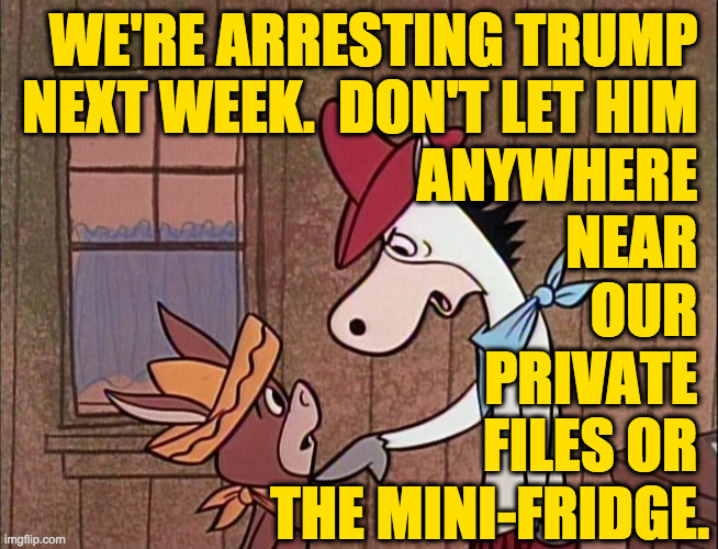 This isn't Mar-a-Lago, fer cryin' out loud. | WE'RE ARRESTING TRUMP 
NEXT WEEK.  DON'T LET HIM 
ANYWHERE 
NEAR 
OUR 
PRIVATE 
FILES OR 
THE MINI-FRIDGE. | image tagged in fact checker,memes,trump | made w/ Imgflip meme maker