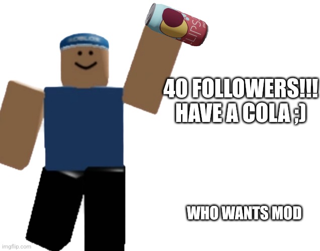 40 followers!! Have a cola ;) | 40 FOLLOWERS!!!
HAVE A COLA ;); WHO WANTS MOD | image tagged in roblox,evade,bobo,cola,40_followers | made w/ Imgflip meme maker