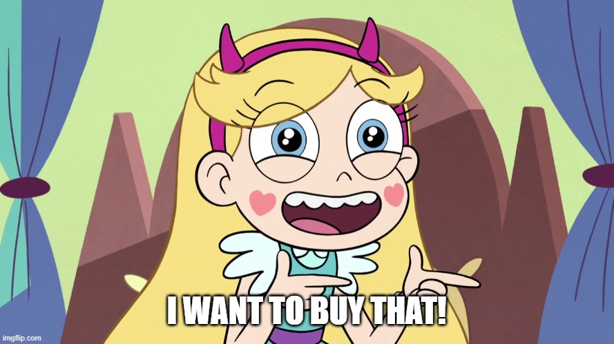 Star Butterfly Excited | I WANT TO BUY THAT! | image tagged in star butterfly excited | made w/ Imgflip meme maker