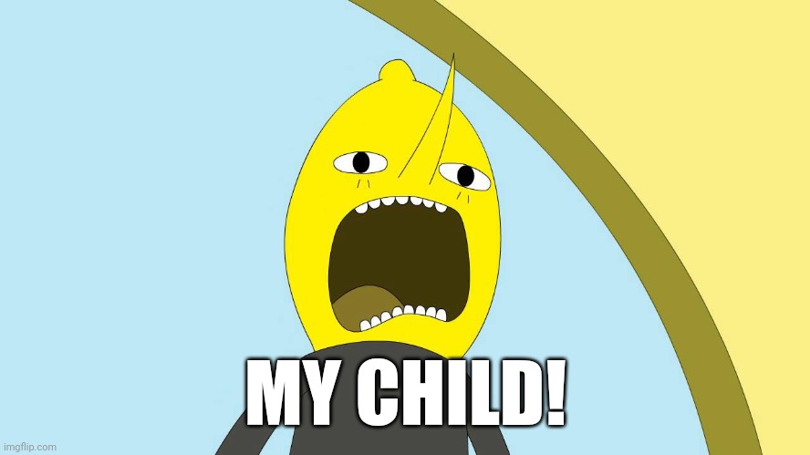Lemongrab  | MY CHILD! | image tagged in lemongrab | made w/ Imgflip meme maker