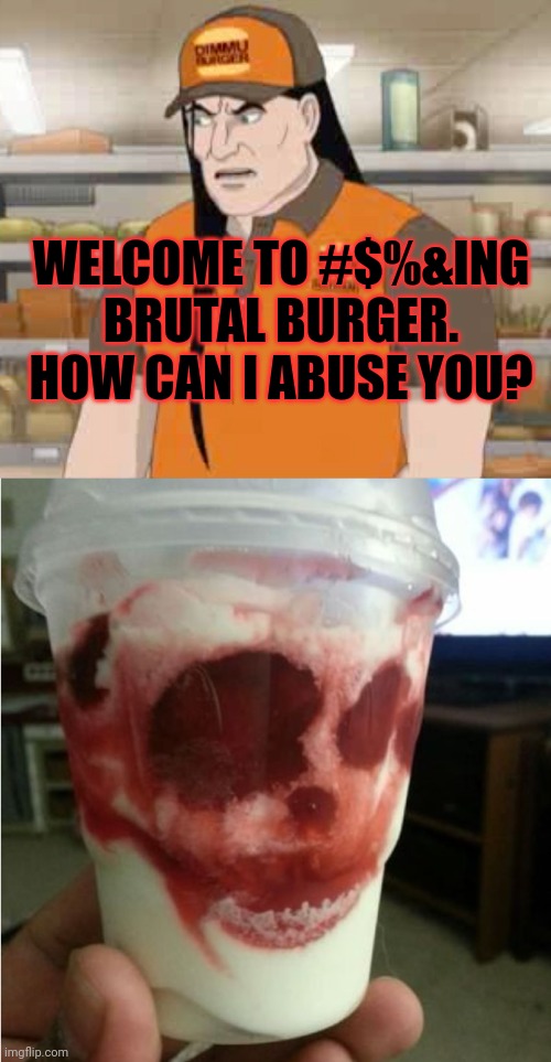 Brutal Shake | WELCOME TO #$%&ING BRUTAL BURGER. HOW CAN I ABUSE YOU? | image tagged in brutal,burger,metalocalypse,fast food,skull | made w/ Imgflip meme maker
