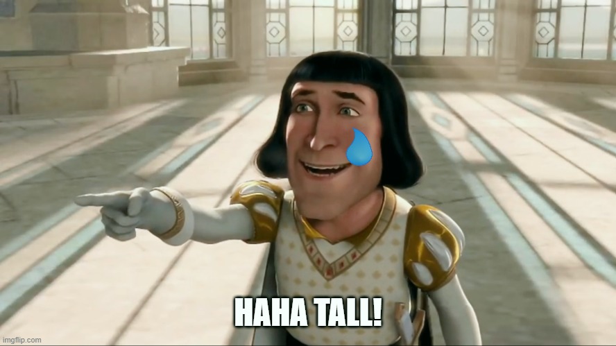 Farquaad Pointing | HAHA TALL! | image tagged in farquaad pointing | made w/ Imgflip meme maker