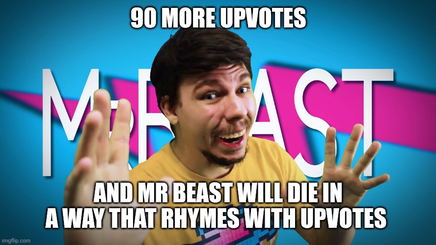 Kill the beast | 90 MORE UPVOTES; AND MR BEAST WILL DIE IN A WAY THAT RHYMES WITH UPVOTES | image tagged in fake mrbeast | made w/ Imgflip meme maker