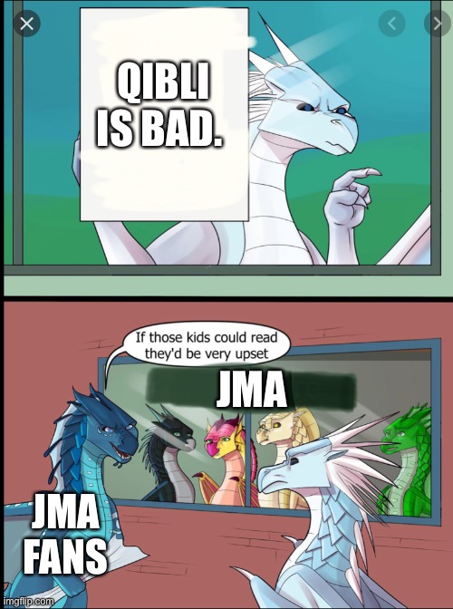 Jade mountain archive meme | QIBLI IS BAD. JMA; JMA FANS | image tagged in wings of fire those kids could read they'd be very upset,jma,jade mountain archive | made w/ Imgflip meme maker