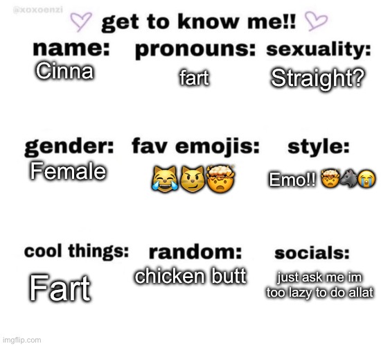 lol | Straight? Cinna; fart; Emo!! 🤯🐺😭; Female; 😹😼🤯; chicken butt; just ask me im too lazy to do allat; Fart | image tagged in get to know me | made w/ Imgflip meme maker