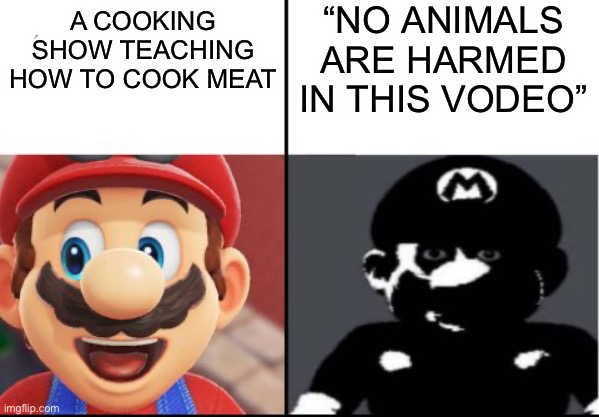 Happy mario Vs Dark Mario | “NO ANIMALS ARE HARMED IN THIS VODEO”; A COOKING SHOW TEACHING HOW TO COOK MEAT | image tagged in happy mario vs dark mario | made w/ Imgflip meme maker