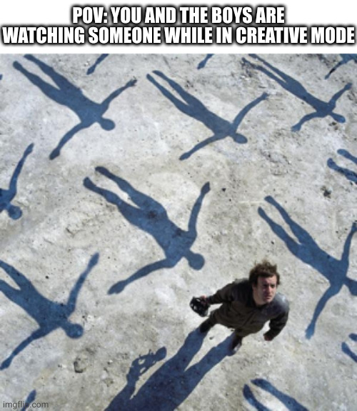 creative mode | POV: YOU AND THE BOYS ARE WATCHING SOMEONE WHILE IN CREATIVE MODE | image tagged in absolution,muse,creative,creative mode,me and the boys,minecraft | made w/ Imgflip meme maker