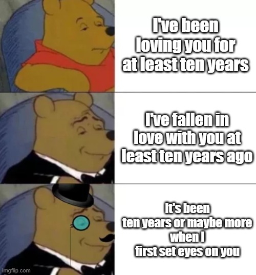 Robert Plant the pooh | I've been loving you for at least ten years; I've fallen in love with you at least ten years ago; It's been ten years or maybe more
when I first set eyes on you | image tagged in fancy pooh,led zeppelin,rock music,song lyrics | made w/ Imgflip meme maker