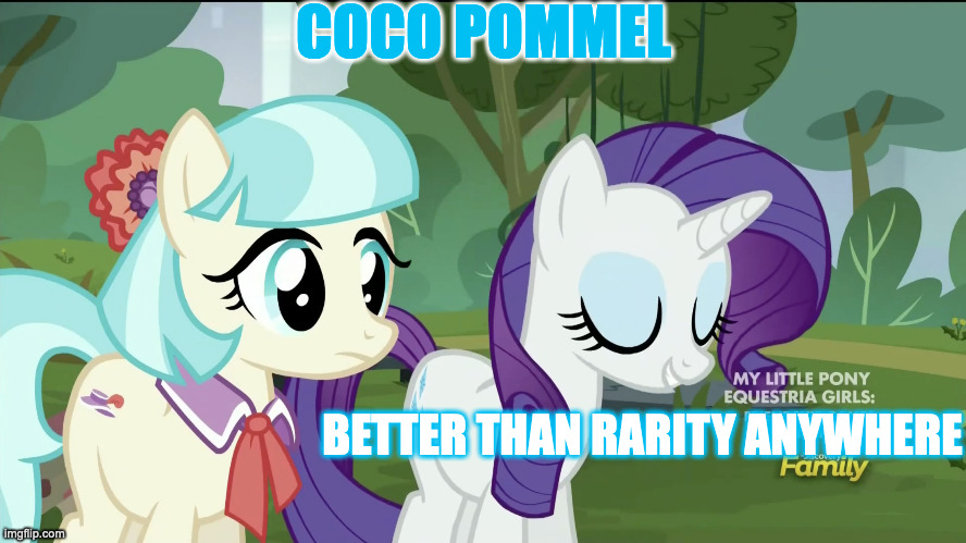 coco pommel | COCO POMMEL; BETTER THAN RARITY ANYWHERE | image tagged in coco pommel | made w/ Imgflip meme maker