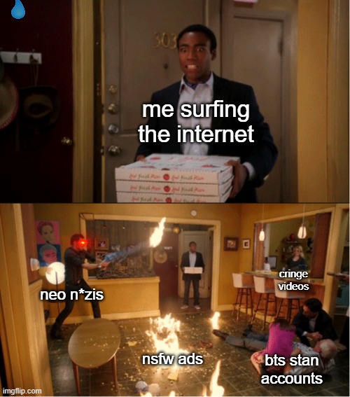 "the internet is a dangerous place" | me surfing the internet; neo n*zis; cringe videos; nsfw ads; bts stan accounts | image tagged in community fire pizza meme,internet,why are you reading this | made w/ Imgflip meme maker