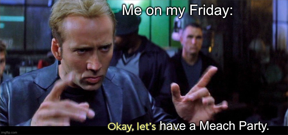 Industry af | Me on my Friday:; have a Meach Party. | image tagged in nicholas cage,restaurant,chef,weekend | made w/ Imgflip meme maker