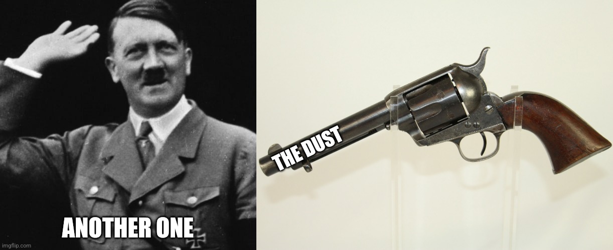 THE DUST; ANOTHER ONE | image tagged in hitler,another one bites the dust | made w/ Imgflip meme maker