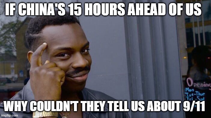 Roll Safe Think About It | IF CHINA'S 15 HOURS AHEAD OF US; WHY COULDN'T THEY TELL US ABOUT 9/11 | image tagged in memes,roll safe think about it | made w/ Imgflip meme maker