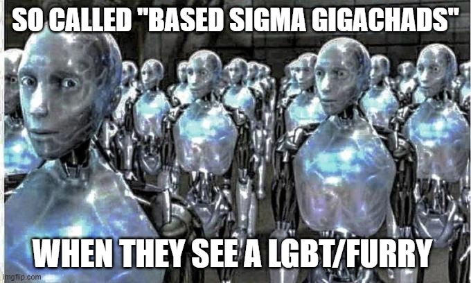 so called free thinkers | SO CALLED "BASED SIGMA GIGACHADS"; WHEN THEY SEE A LGBT/FURRY | image tagged in so called free thinkers | made w/ Imgflip meme maker