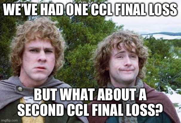 Second Breakfast | WE’VE HAD ONE CCL FINAL LOSS; BUT WHAT ABOUT A SECOND CCL FINAL LOSS? | image tagged in second breakfast,MLS | made w/ Imgflip meme maker