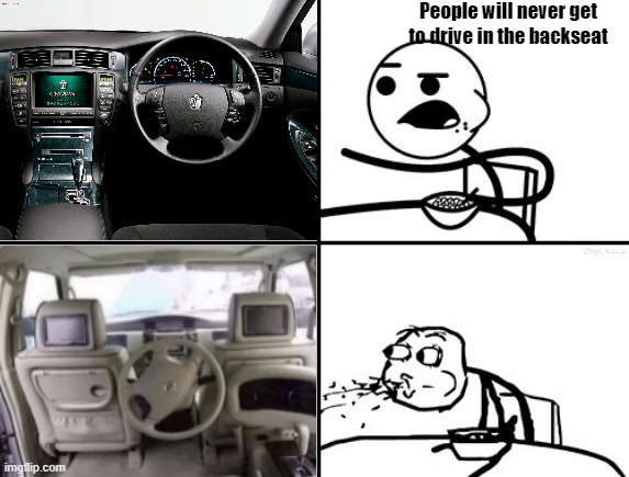 a Backseat will never be a Driver Seat | People will never get to drive in the backseat | image tagged in he will never,cars,cereal,memes | made w/ Imgflip meme maker