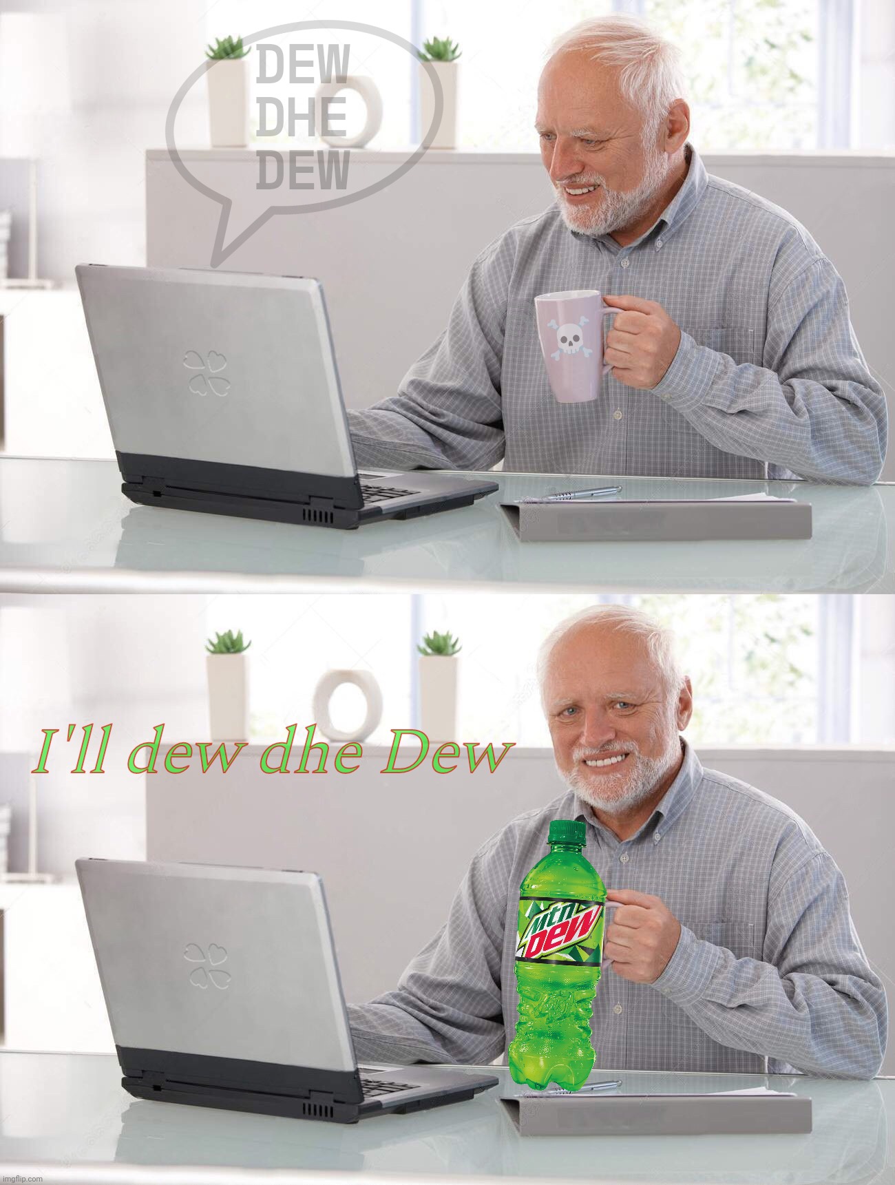 Even the Interwebz agree - dhe Dew iz dhe wae | DEW
DHE
DEW; ☠️; I'll dew dhe Dew | image tagged in old man cup of coffee,mountain dew,dew dhe dew,dew eet,big tent alliance party,don't do as they tell you just dew dhe dew | made w/ Imgflip meme maker