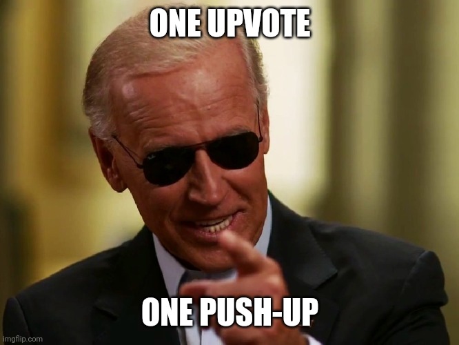 I wonder how many upvotes this'll get. | ONE UPVOTE; ONE PUSH-UP | image tagged in cool joe biden,joe biden,i do one push-up,push-up,upvotes,biden | made w/ Imgflip meme maker