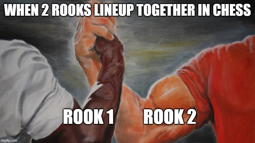 epic hand shake | WHEN 2 ROOKS LINEUP TOGETHER IN CHESS; ROOK 1         ROOK 2 | image tagged in epic hand shake | made w/ Imgflip meme maker