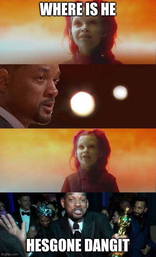 Will Smith Gamora Worth It | WHERE IS HE HESGONE DANGIT | image tagged in will smith gamora worth it | made w/ Imgflip meme maker