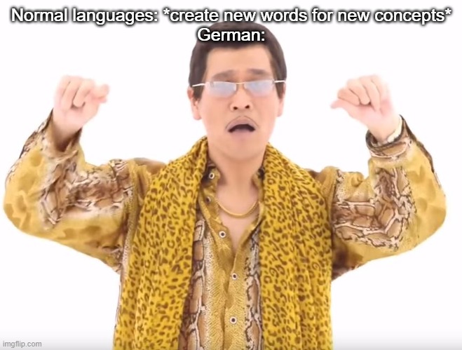 Pen Pineapple Apple Pen | Normal languages: *create new words for new concepts*
German: | image tagged in pen pineapple apple pen | made w/ Imgflip meme maker