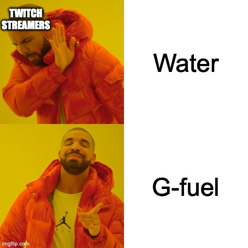 Twitch streamers | TWITCH STREAMERS; Water; G-fuel | image tagged in memes,drake hotline bling | made w/ Imgflip meme maker