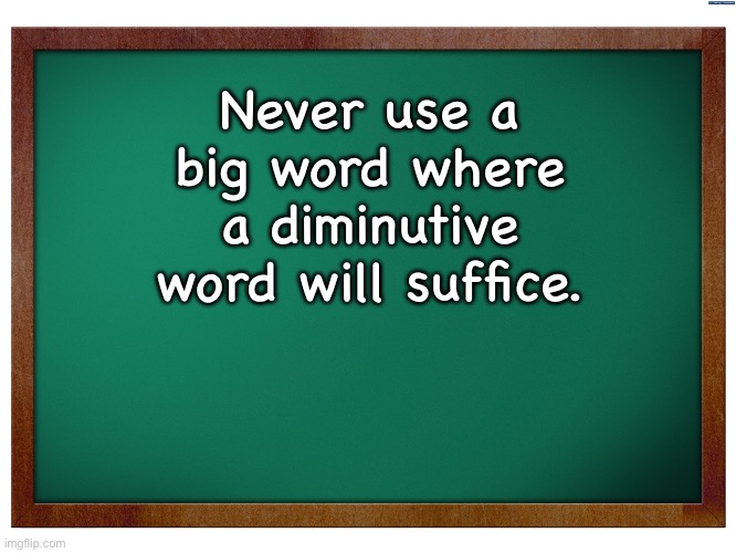 Words of advice | Never use a big word where a diminutive word will suffice. | image tagged in green blank blackboard | made w/ Imgflip meme maker