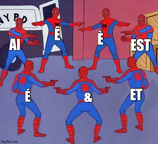 french ... | Ê; È; EST; AI; ET; &; É | image tagged in same spider man 7,french,grammar,memes | made w/ Imgflip meme maker