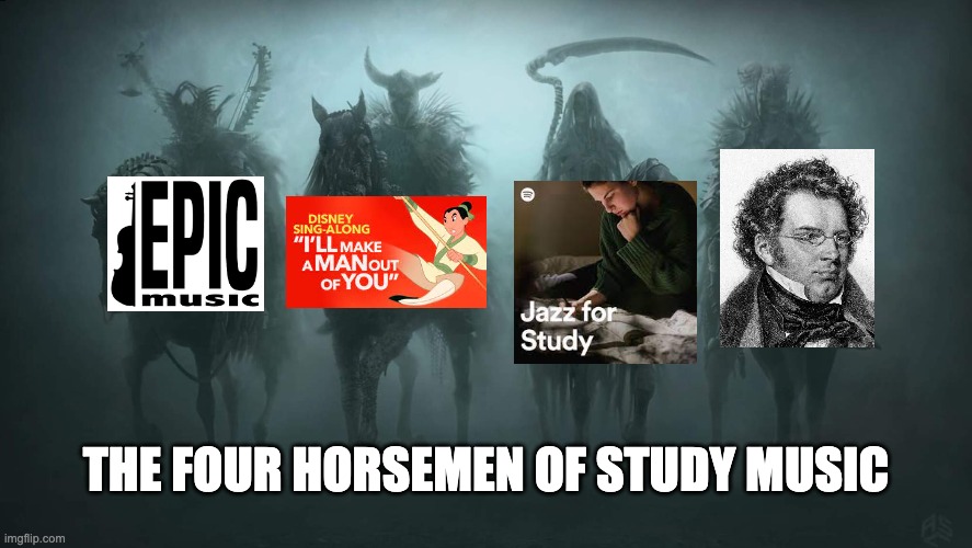 Four Horsemen of the Apocalypse | THE FOUR HORSEMEN OF STUDY MUSIC | image tagged in four horsemen of the apocalypse | made w/ Imgflip meme maker